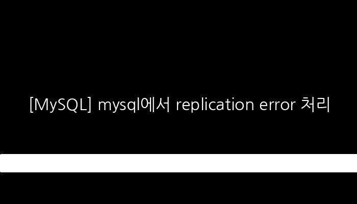 [MySQL] mysql에서 replication error 처리